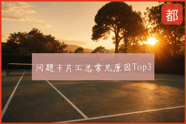 问题卡片汇总常见原因Top3